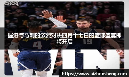 掘进与马刺的激烈对决四月十七日的篮球盛宴即将开启
