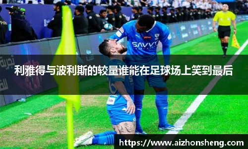 利雅得与波利斯的较量谁能在足球场上笑到最后