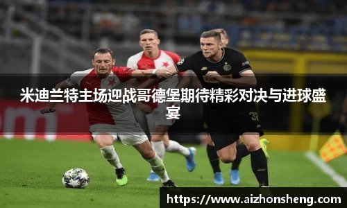 米迪兰特主场迎战哥德堡期待精彩对决与进球盛宴