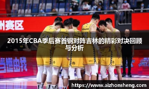 2015年CBA季后赛首钢对阵吉林的精彩对决回顾与分析