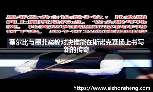 塞尔比与墨菲巅峰对决谁能在斯诺克赛场上书写新的传奇