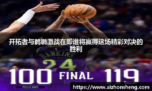 开拓者与鹈鹕激战在即谁将赢得这场精彩对决的胜利