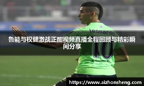 彩神vll鲁能与权健激战正酣视频直播全程回顾与精彩瞬间分享